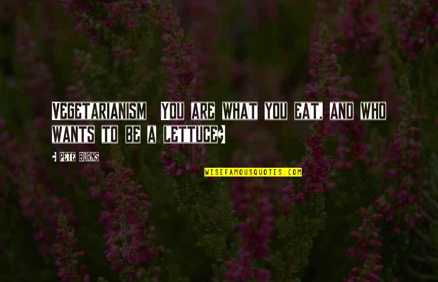 What You Eat Quotes By Pete Burns: Vegetarianism You are what you eat, and who