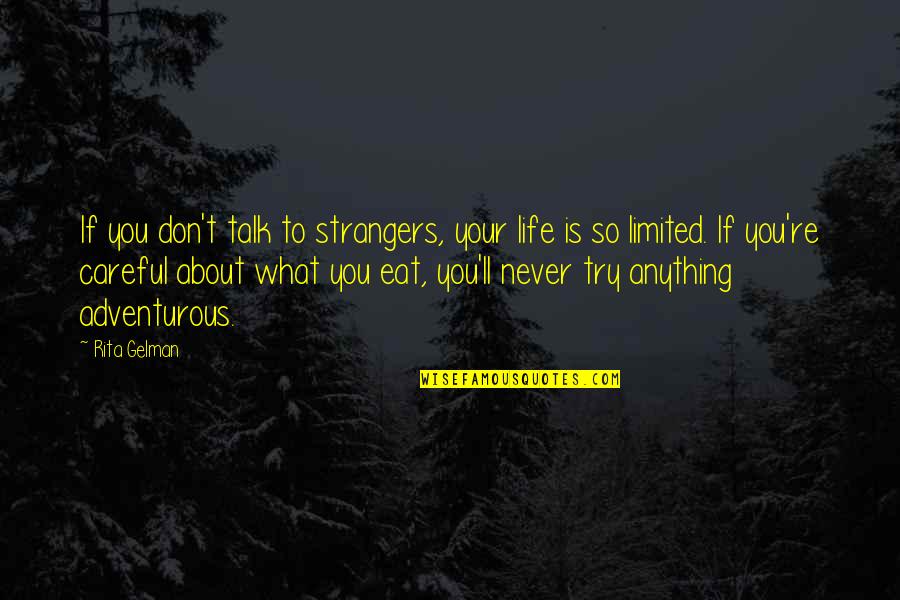 What You Eat Quotes By Rita Gelman: If you don't talk to strangers, your life What You Eat Quotes By Rita Gelman: If you don't talk to strangers, your life