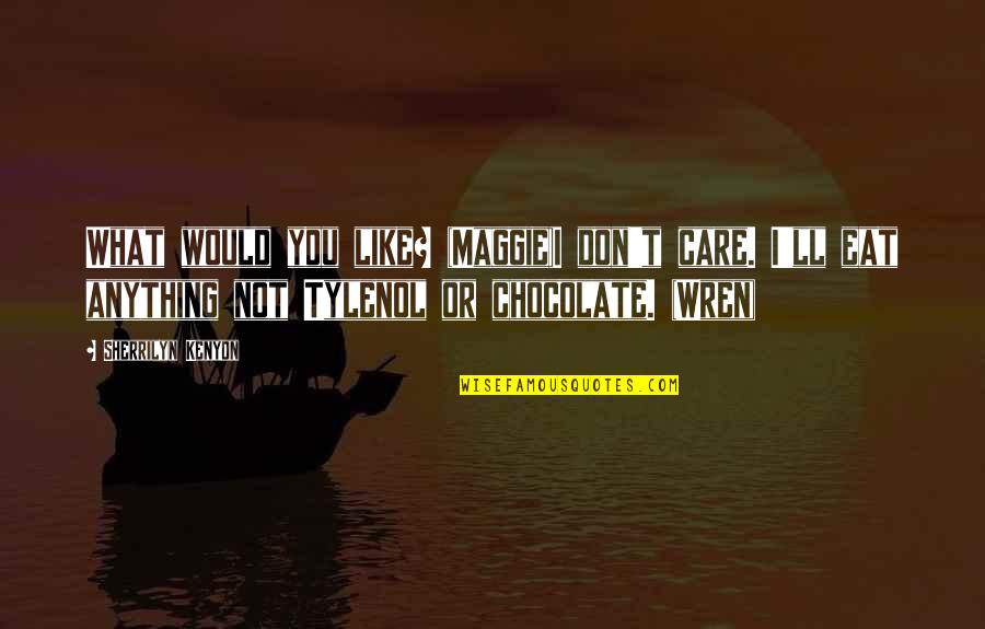 What You Eat Quotes By Sherrilyn Kenyon: What would you like? (Maggie)I don't care. I'll What You Eat Quotes By Sherrilyn Kenyon: What would you like? (Maggie)I don't care. I'll
