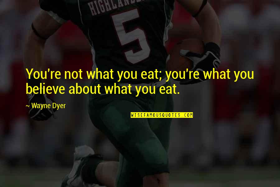 What You Eat Quotes By Wayne Dyer: You're not what you eat; you're what you