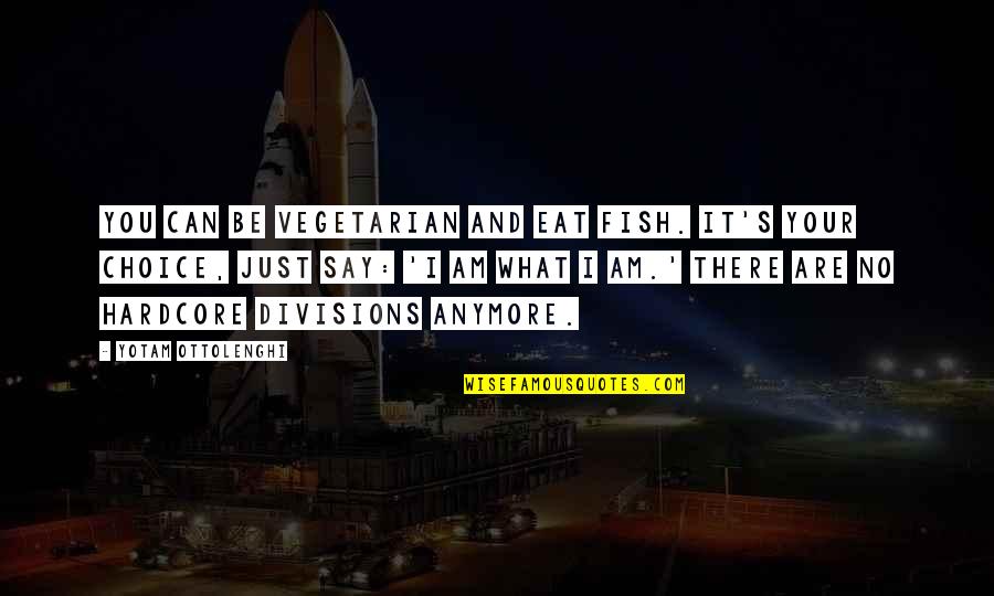 What You Eat Quotes By Yotam Ottolenghi: You can be vegetarian and eat fish. It's What You Eat Quotes By Yotam Ottolenghi: You can be vegetarian and eat fish. It's