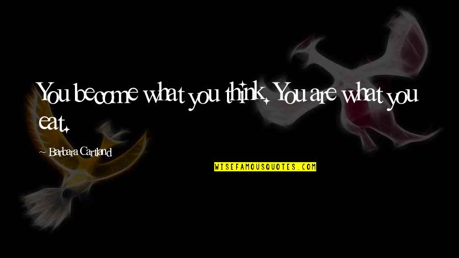 What You Eat You Become Quotes By Barbara Cartland: You become what you think. You are what What You Eat You Become Quotes By Barbara Cartland: You become what you think. You are what