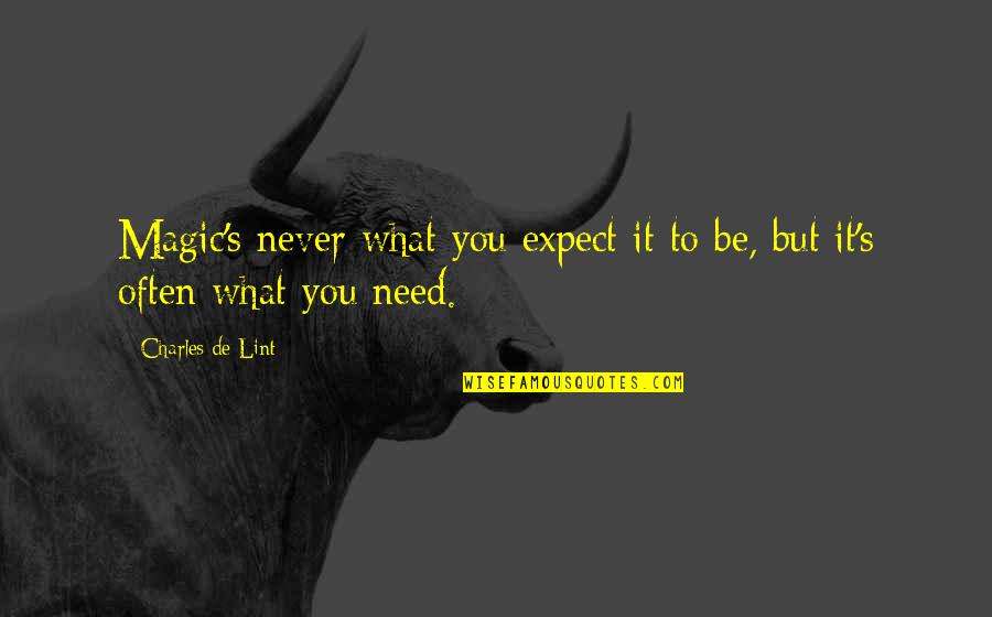 What You Expect Quotes By Charles De Lint: Magic's never what you expect it to be, What You Expect Quotes By Charles De Lint: Magic's never what you expect it to be,