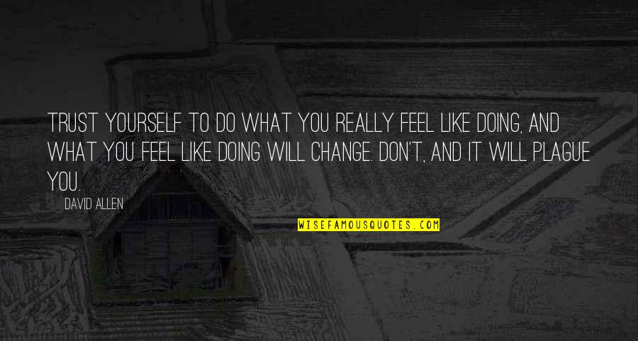 What You Feel Quotes By David Allen: Trust yourself to do what you really feel
