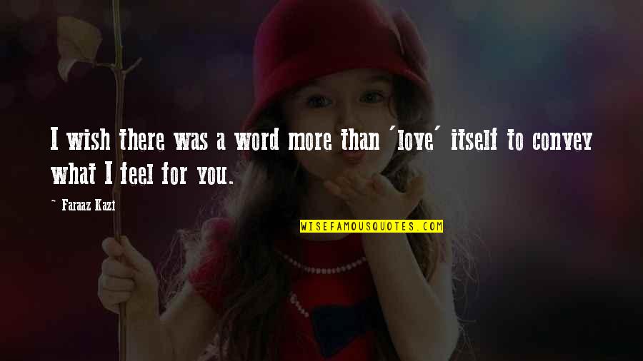 What You Feel Quotes By Faraaz Kazi: I wish there was a word more than