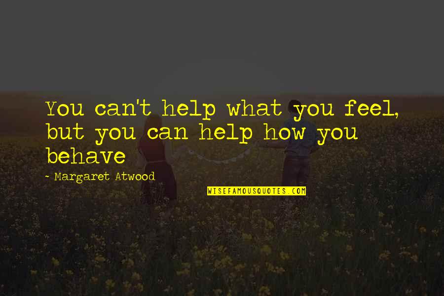 What You Feel Quotes By Margaret Atwood: You can't help what you feel, but you
