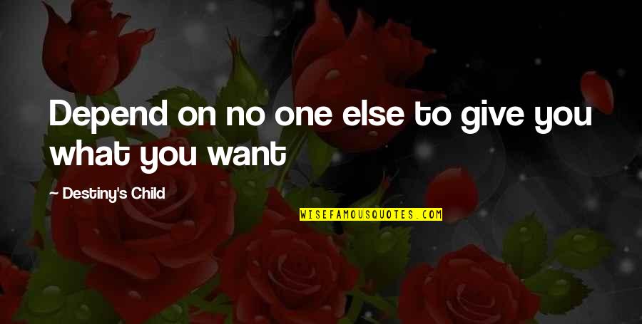 What You Give A Woman Quotes By Destiny's Child: Depend on no one else to give you