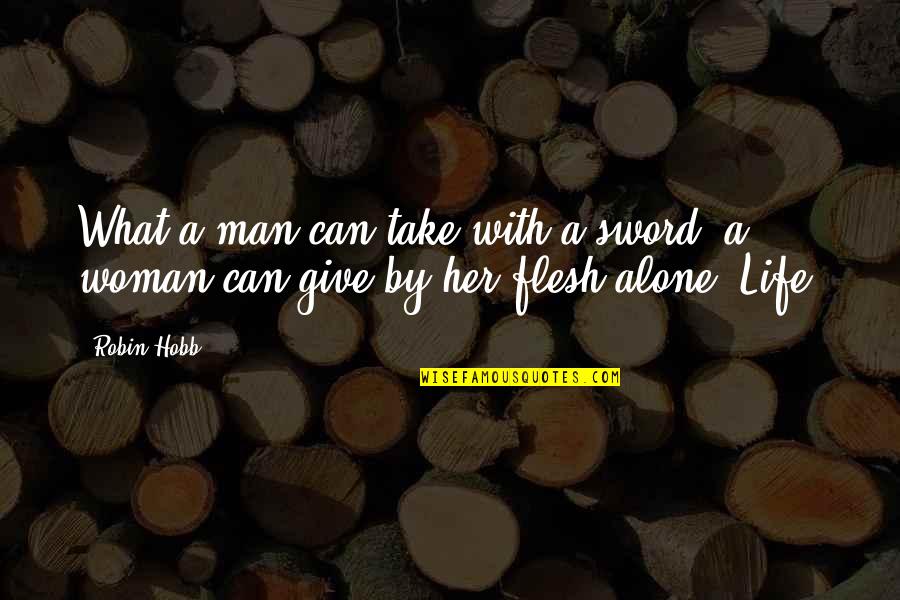 What You Give A Woman Quotes By Robin Hobb: What a man can take with a sword,