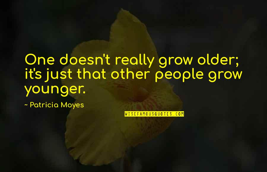 What You Give Is What You Receive Quotes By Patricia Moyes: One doesn't really grow older; it's just that