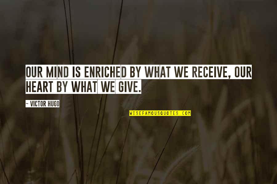What You Give Is What You Receive Quotes By Victor Hugo: Our mind is enriched by what we receive,
