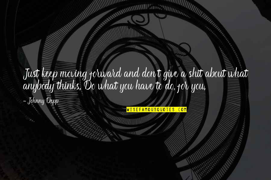 What You Give Quotes By Johnny Depp: Just keep moving forward and don't give a What You Give Quotes By Johnny Depp: Just keep moving forward and don't give a
