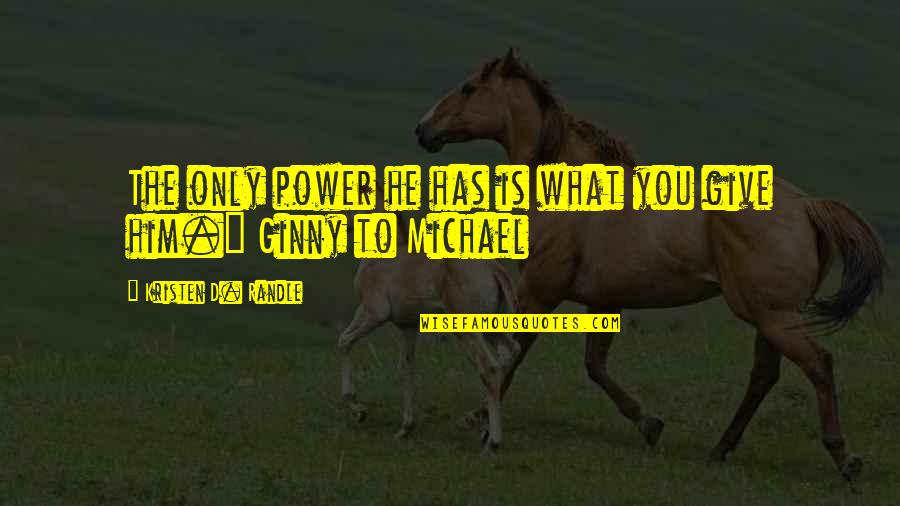 What You Give Quotes By Kristen D. Randle: The only power he has is what you What You Give Quotes By Kristen D. Randle: The only power he has is what you