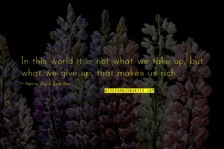 What You Give To The World Quotes By Henry Ward Beecher: In this world it is not what we