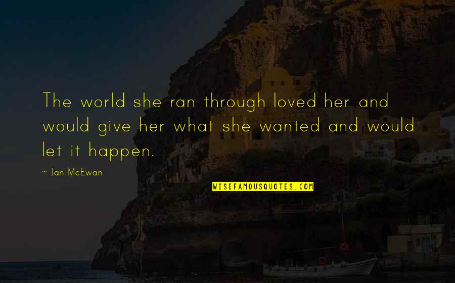 What You Give To The World Quotes By Ian McEwan: The world she ran through loved her and What You Give To The World Quotes By Ian McEwan: The world she ran through loved her and