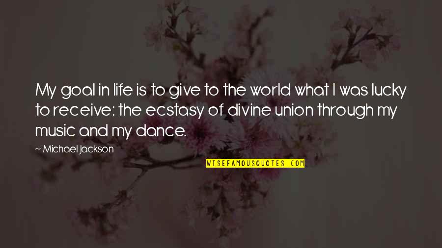 What You Give To The World Quotes By Michael Jackson: My goal in life is to give to