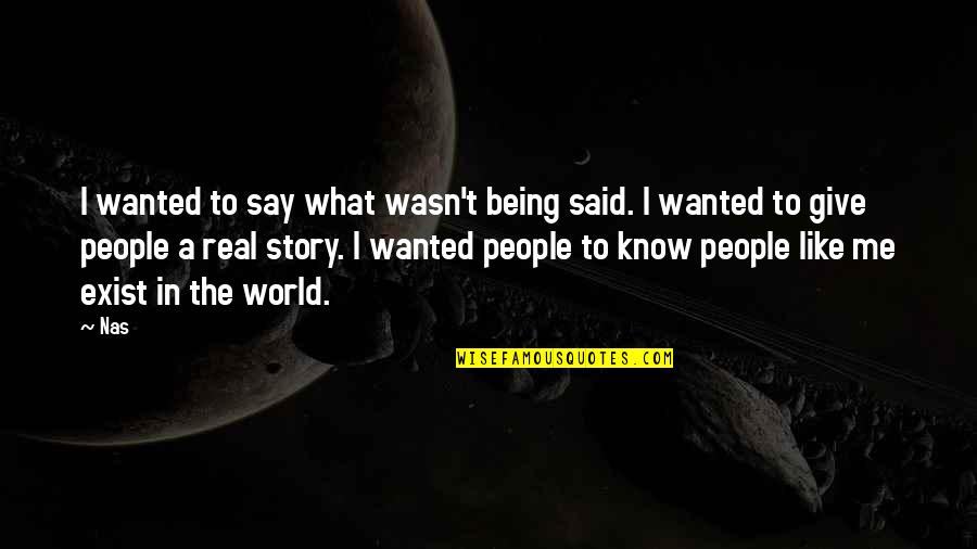 What You Give To The World Quotes By Nas: I wanted to say what wasn't being said.