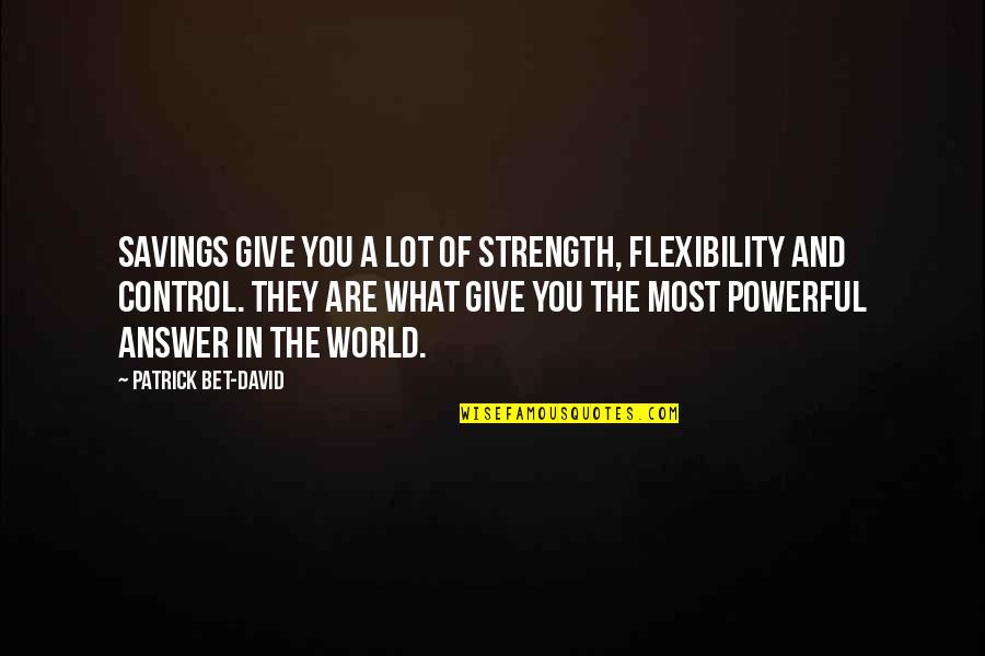 What You Give To The World Quotes By Patrick Bet-David: Savings give you a lot of strength, flexibility
