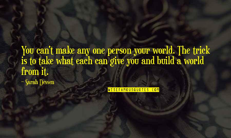 What You Give To The World Quotes By Sarah Dessen: You can't make any one person your world.
