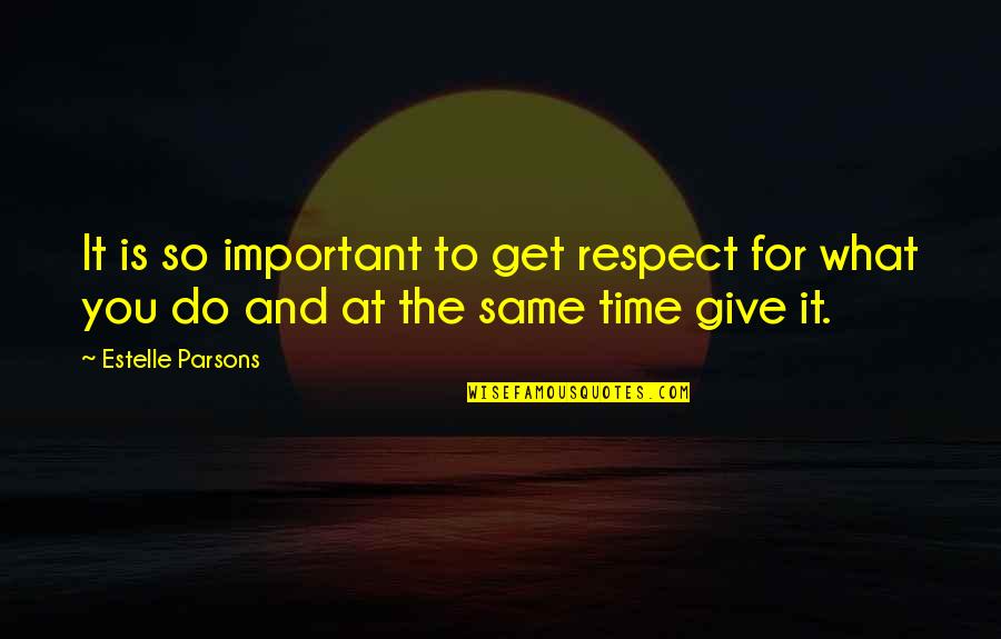 What You Give You Get Quotes By Estelle Parsons: It is so important to get respect for