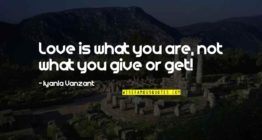 What You Give You Get Quotes By Iyanla Vanzant: Love is what you are, not what you