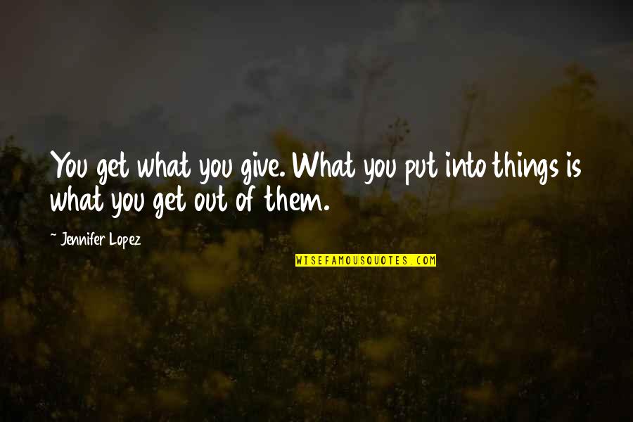 What You Give You Get Quotes By Jennifer Lopez: You get what you give. What you put