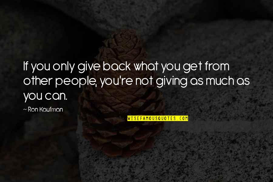 What You Give You Get Quotes By Ron Kaufman: If you only give back what you get