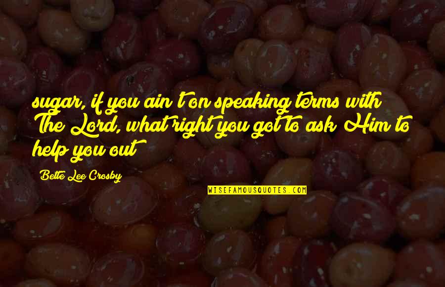 What You Got Quotes By Bette Lee Crosby: sugar, if you ain't on speaking terms with