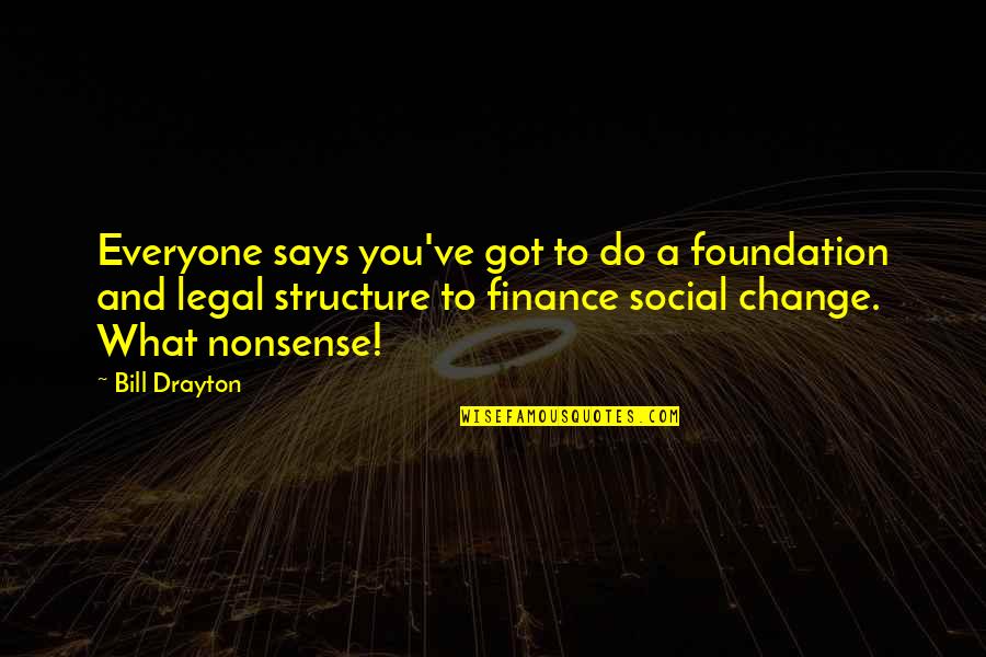 What You Got Quotes By Bill Drayton: Everyone says you've got to do a foundation