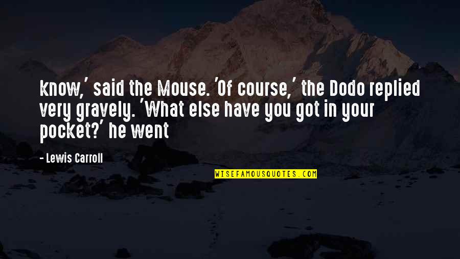 What You Got Quotes By Lewis Carroll: know,' said the Mouse. 'Of course,' the Dodo