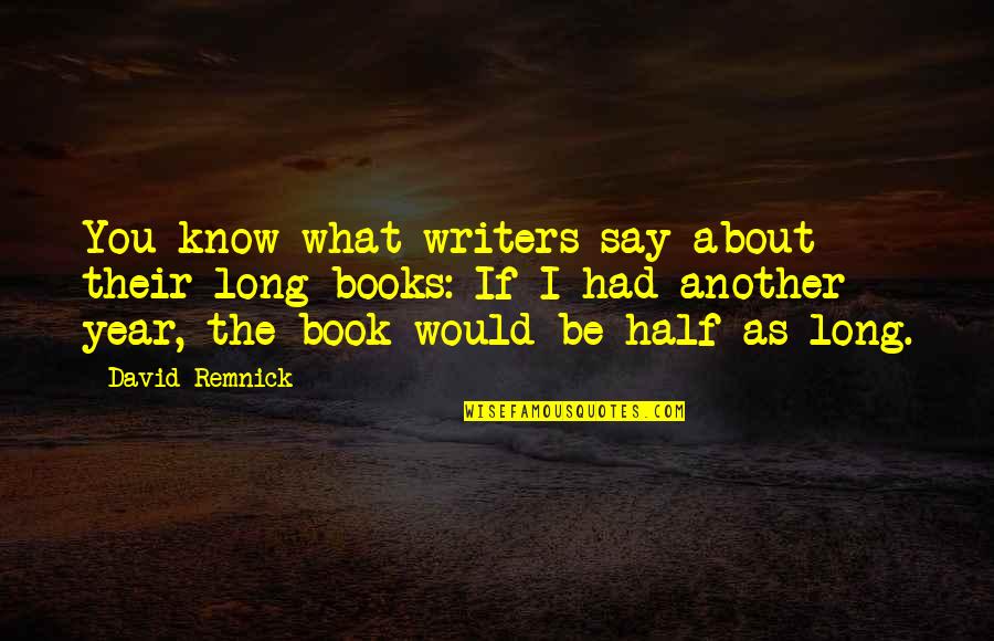 What You Had Quotes By David Remnick: You know what writers say about their long
