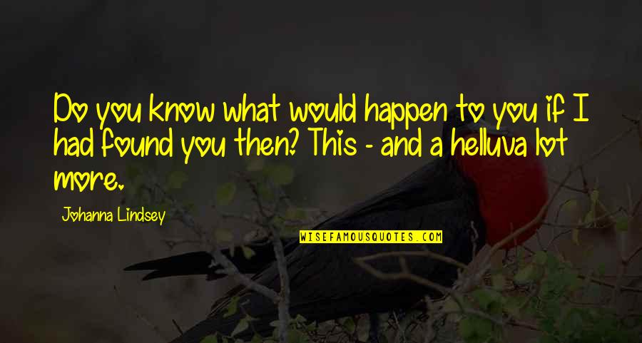 What You Had Quotes By Johanna Lindsey: Do you know what would happen to you