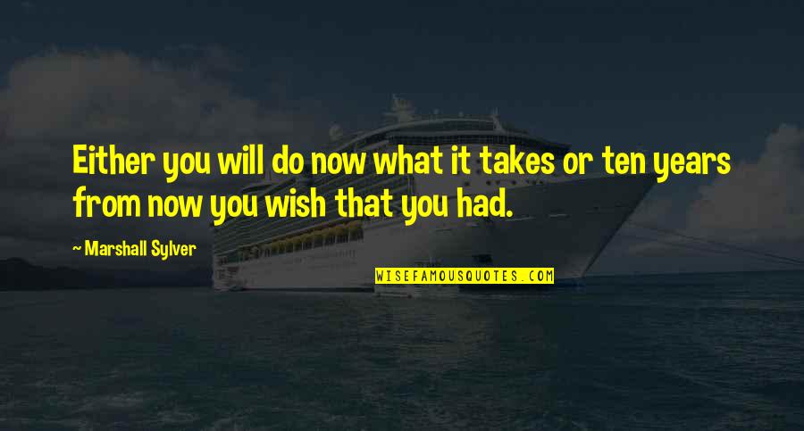 What You Had Quotes By Marshall Sylver: Either you will do now what it takes