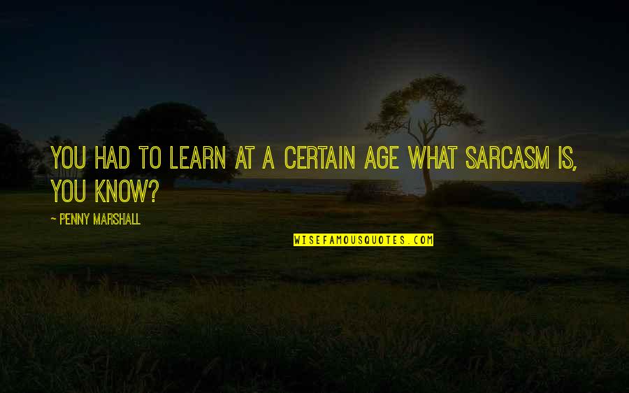 What You Had Quotes By Penny Marshall: You had to learn at a certain age