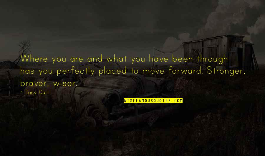 What You Have Been Through Quotes By Tony Curl: Where you are and what you have been What You Have Been Through Quotes By Tony Curl: Where you are and what you have been