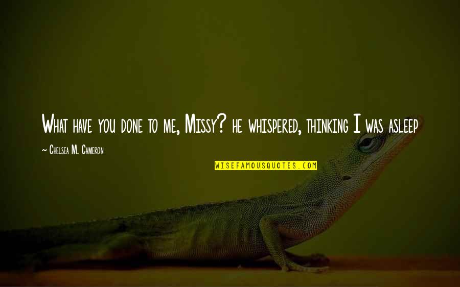 What You Have Done For Me Quotes By Chelsea M. Cameron: What have you done to me, Missy? he