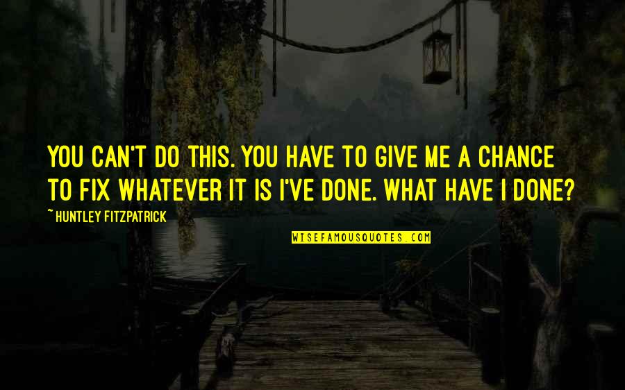 What You Have Done For Me Quotes By Huntley Fitzpatrick: You can't do this. You have to give