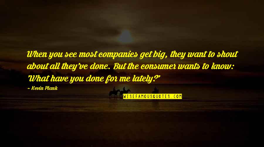 What You Have Done For Me Quotes By Kevin Plank: When you see most companies get big, they