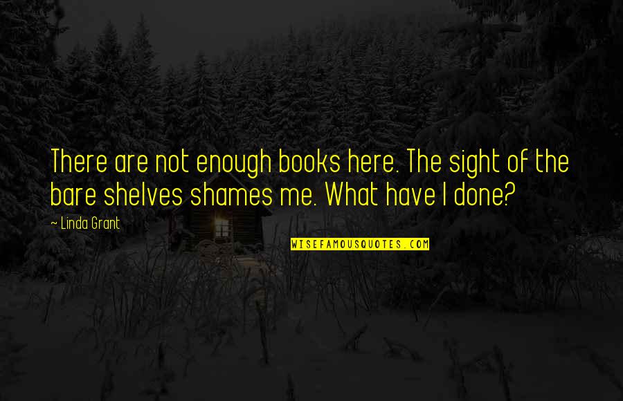 What You Have Done For Me Quotes By Linda Grant: There are not enough books here. The sight