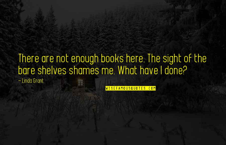 What You Have Done For Me Quotes By Linda Grant: There are not enough books here. The sight What You Have Done For Me Quotes By Linda Grant: There are not enough books here. The sight