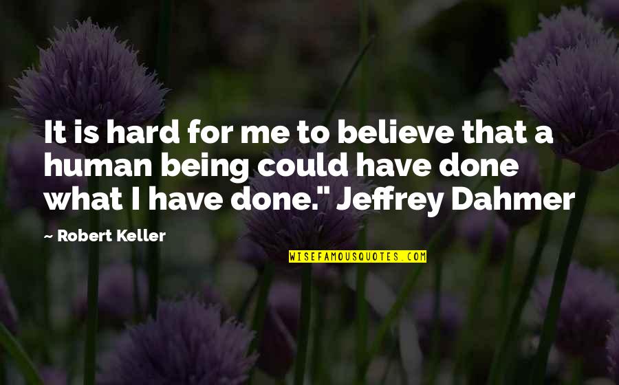 What You Have Done For Me Quotes By Robert Keller: It is hard for me to believe that