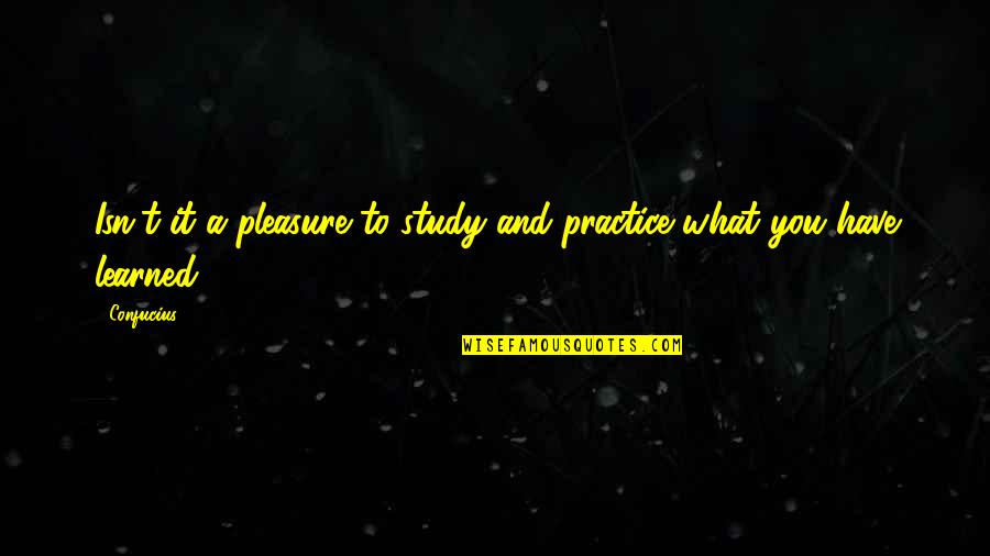 What You Have Learned Quotes By Confucius: Isn't it a pleasure to study and practice