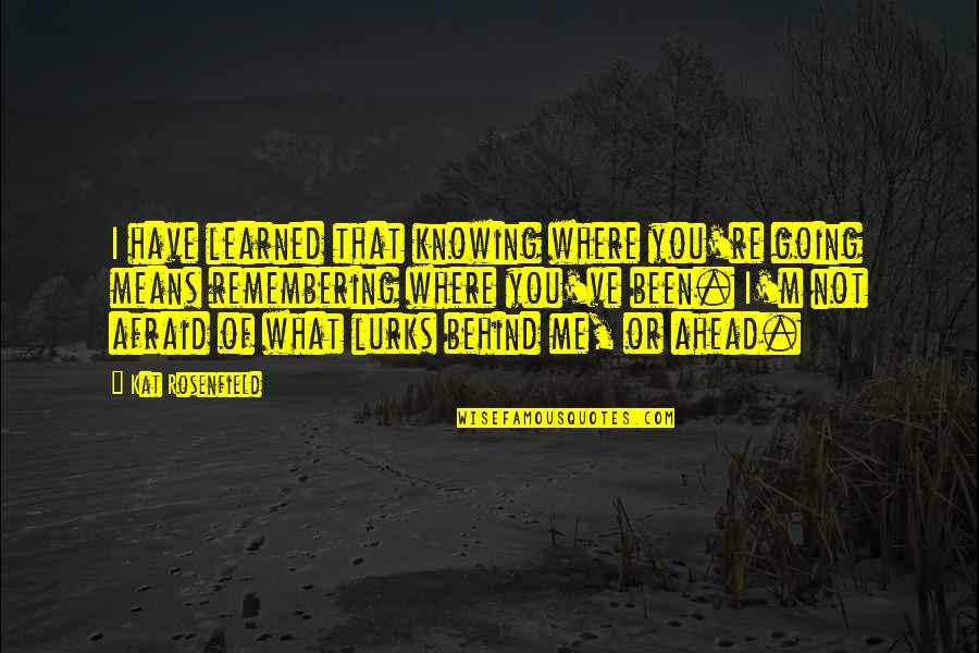 What You Have Learned Quotes By Kat Rosenfield: I have learned that knowing where you're going What You Have Learned Quotes By Kat Rosenfield: I have learned that knowing where you're going