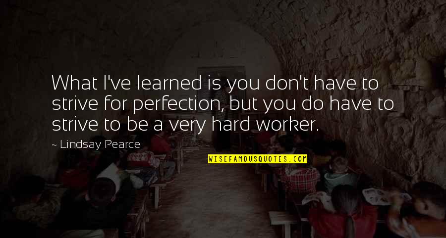 What You Have Learned Quotes By Lindsay Pearce: What I've learned is you don't have to