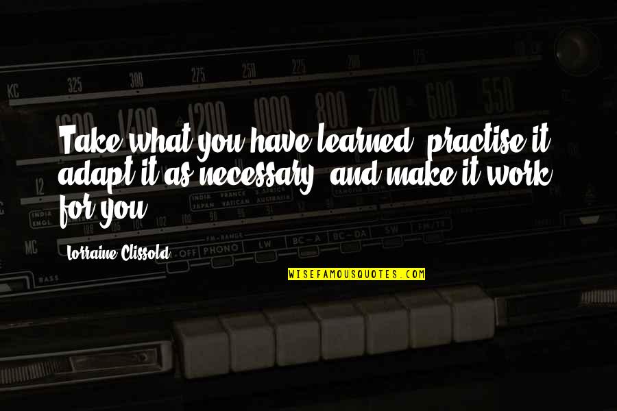 What You Have Learned Quotes By Lorraine Clissold: Take what you have learned, practise it, adapt