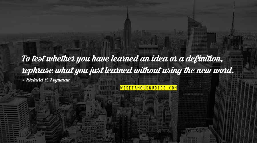 What You Have Learned Quotes By Richard P. Feynman: To test whether you have learned an idea What You Have Learned Quotes By Richard P. Feynman: To test whether you have learned an idea