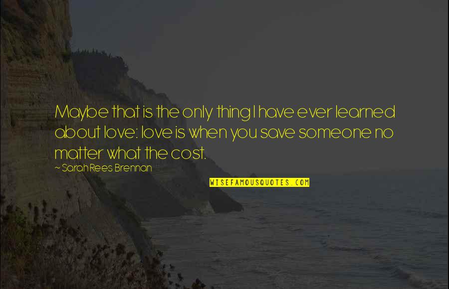 What You Have Learned Quotes By Sarah Rees Brennan: Maybe that is the only thing I have