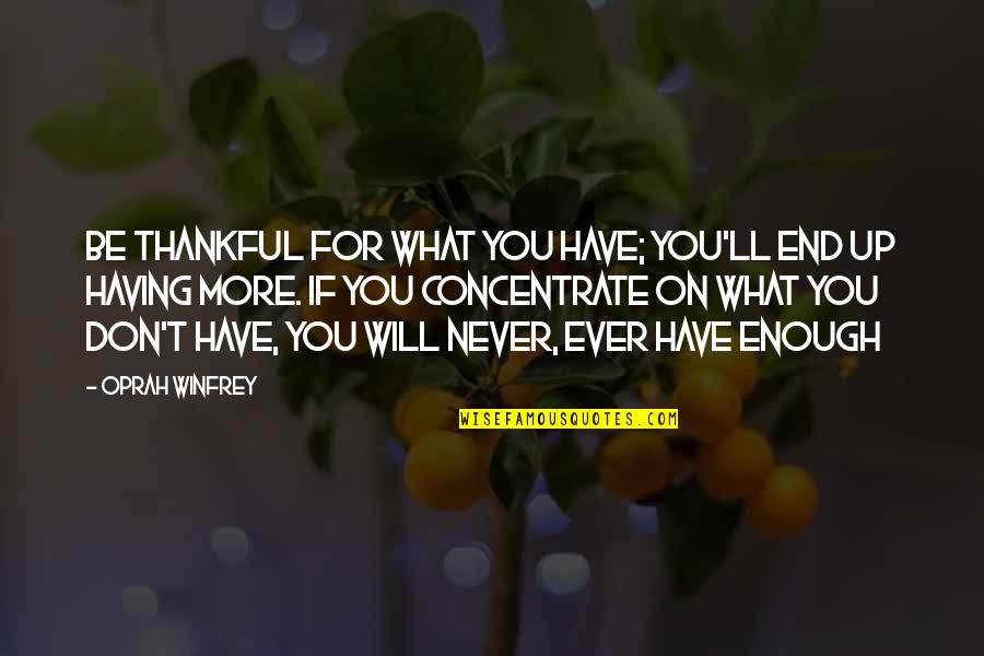 What You Have To Be Thankful For Quotes By Oprah Winfrey: Be thankful for what you have; you'll end