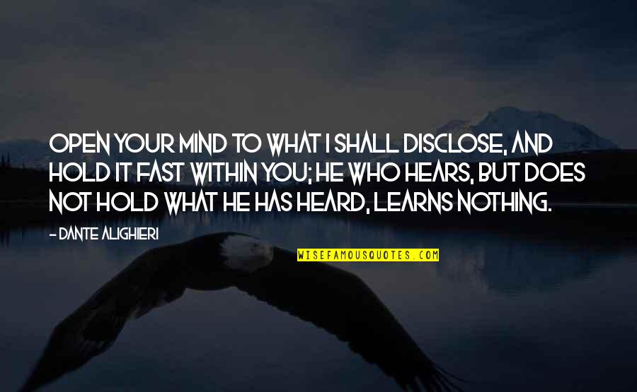 What You Heard Quotes By Dante Alighieri: Open your mind to what I shall disclose,