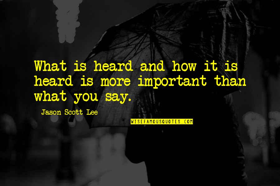 What You Heard Quotes By Jason Scott Lee: What is heard and how it is heard