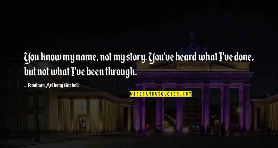 What You Heard Quotes By Jonathan Anthony Burkett: You know my name, not my story. You've